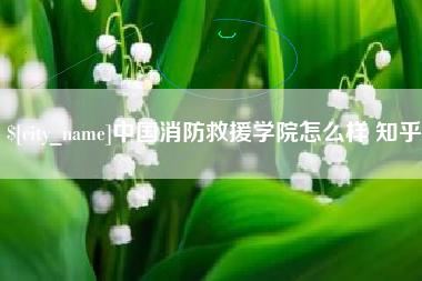 周口中国消防救援学院怎么样 知乎