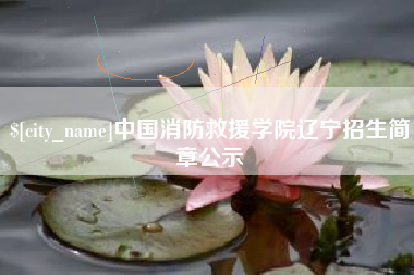 周口中国消防救援学院辽宁招生简章公示