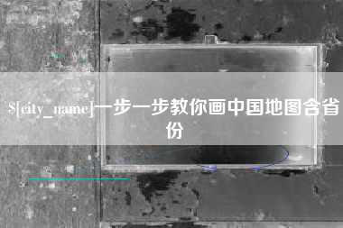 周口一步一步教你画中国地图含省份
