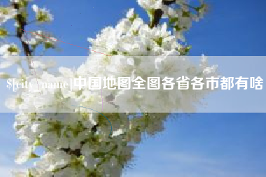 周口中国地图全图各省各市都有啥