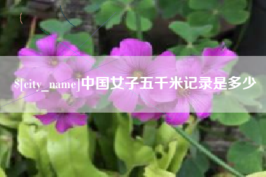 周口中国女子五千米记录是多少