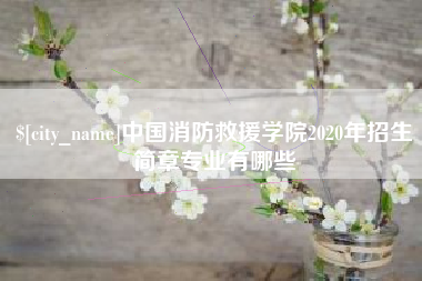 周口中国消防救援学院2020年招生简章专业有哪些