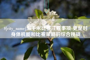 周口五千米比赛注意事项-更是对身体机能和比赛策略的综合挑战