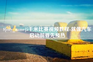 周口5千米比赛视频教程-就像汽车启动前要先预热