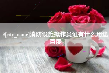 周口消防设施操作员证有什么用途百度