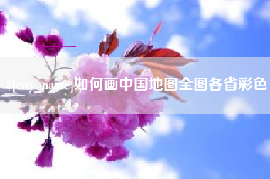 周口如何画中国地图全图各省彩色