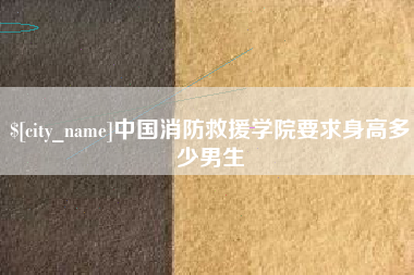周口中国消防救援学院要求身高多少男生