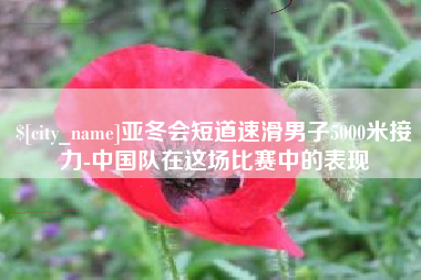 周口亚冬会短道速滑男子5000米接力-中国队在这场比赛中的表现
