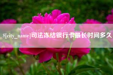 周口司法冻结银行卡最长时间多久