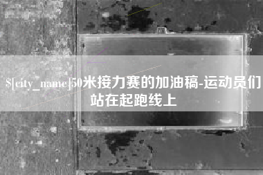 周口50米接力赛的加油稿-运动员们站在起跑线上