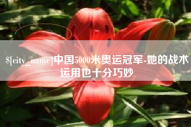 周口中国5000米奥运冠军-她的战术运用也十分巧妙