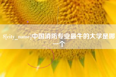 周口中国消防专业最牛的大学是哪一个