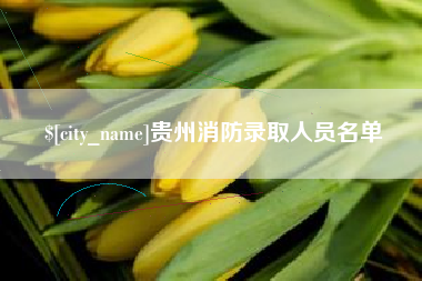 周口贵州消防录取人员名单