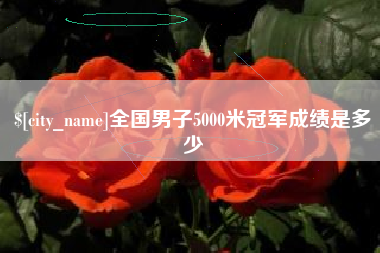 周口全国男子5000米冠军成绩是多少