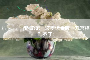 周口骄傲!第一波奥运金牌“九宫格”齐了!