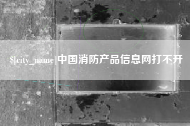 周口中国消防产品信息网打不开