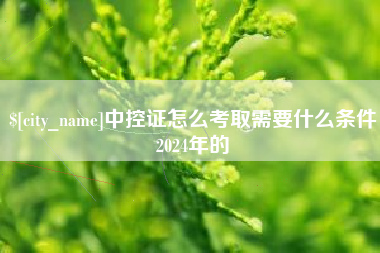 周口中控证怎么考取需要什么条件2024年的