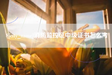 周口消防监控证中级证书怎么考