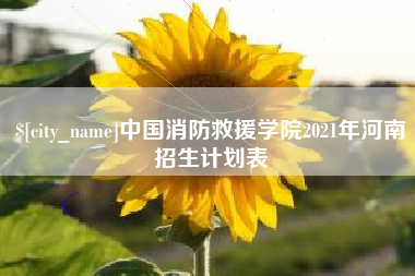 周口中国消防救援学院2021年河南招生计划表