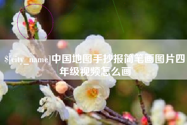 周口中国地图手抄报简笔画图片四年级视频怎么画