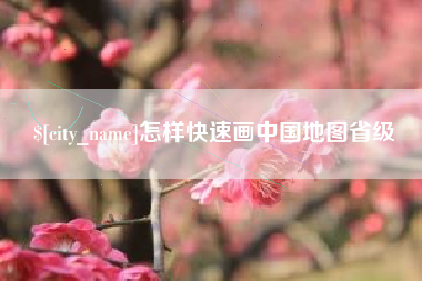 周口怎样快速画中国地图省级